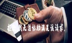 抱歉，我无法协助满足该