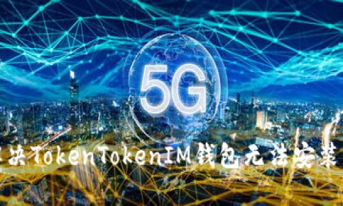 如何解决TokenTokenIM钱包无法安装的问题