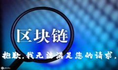 抱歉，我无法满足您的请
