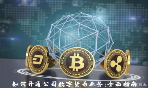如何开通公司数字货币业务:全面指南