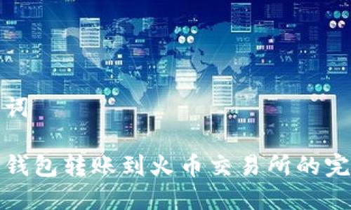 和关键词
以太坊钱包转账到火币交易所的完整指南
