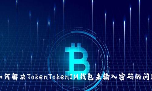 如何解决TokenTokenIM钱包未输入密码的问题