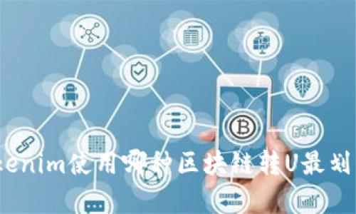 Tokenim使用哪种区块链转U最划算?