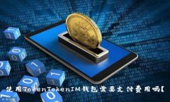 使用TokenTokenIM钱包需要支
