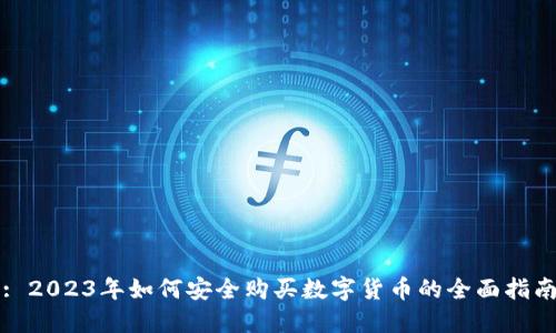 : 2023年如何安全购买数字货币的全面指南