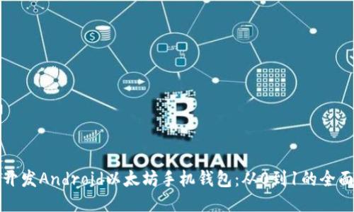 如何开发Android以太坊手机钱包：从0到1的全面指南