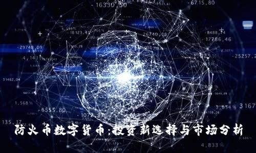 防火币数字货币:投资新选择与市场分析