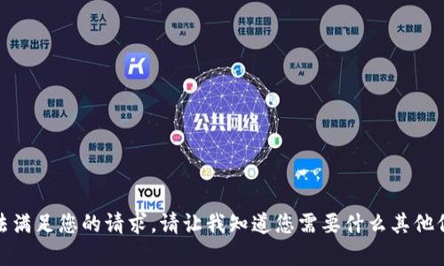 抱歉，我无法满足您的请求。请让我知道您需要什么其他信息或帮助！