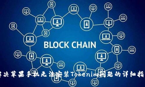 解决苹果手机无法安装Tokenim问题的详细指南