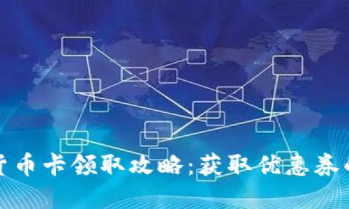 数字货币卡领取攻略:获取优惠券的方法