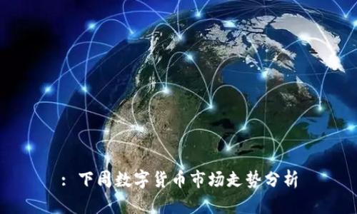 : 下周数字货币市场走势分析