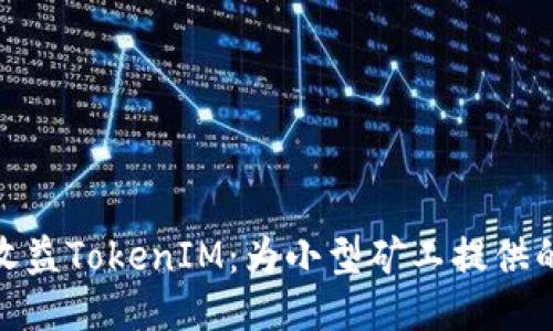小矿工收益TokenIM：为小型矿工提供的新机遇