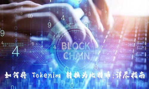 如何将 Tokenim 转换为比特币：详尽指南