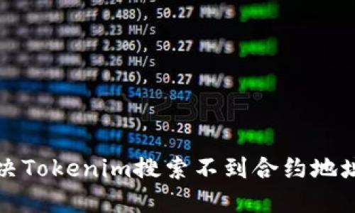如何解决Tokenim搜索不到合约地址的问题
