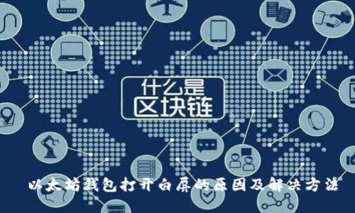以太坊钱包打开白屏的原因及解决方法
