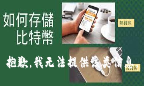 抱歉，我无法提供该类信息。