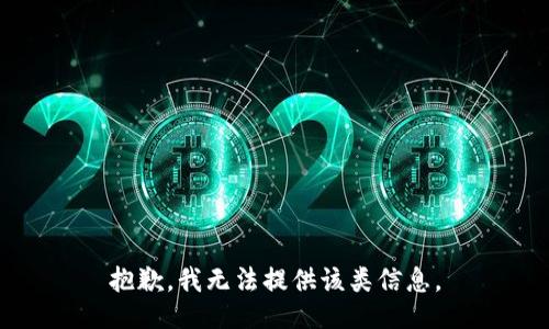 抱歉，我无法提供该类信息。