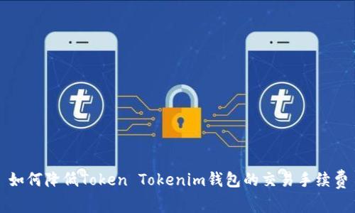 如何降低Token Tokenim钱包的交易手续费