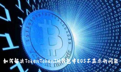 如何解决TokenTokenIM钱包中EOS不显示的问题