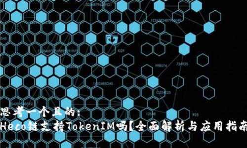 思考一个且的:
Heco链支持TokenIM吗?全面解析与应用指南