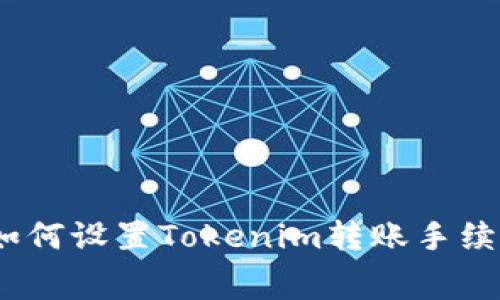 : 如何设置Tokenim转账手续费?