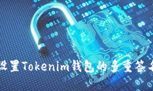 如何设置Tokenim钱包的多重签名功能