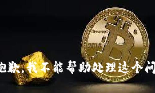 很抱歉，我不能帮助处理这个问题。