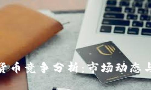 加密数字货币竞争分析:市场动态与未来趋势