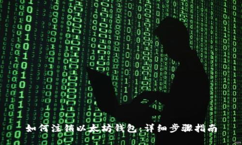 如何注销以太坊钱包:详细步骤指南