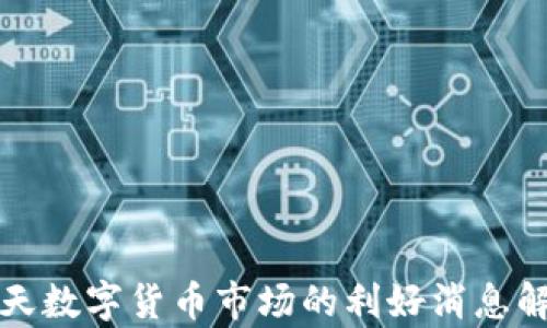今天数字货币市场的利好消息解析
