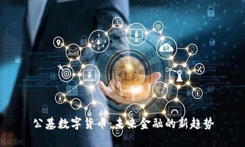 公基数字货币:未来金融的新趋势