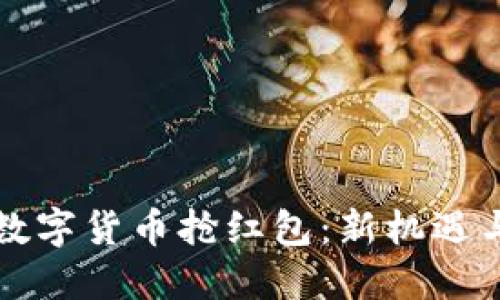 长沙数字货币抢红包：新机遇与挑战