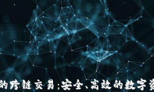 以太坊钱包的跨链交易:安全、高效的数字资产管理方式