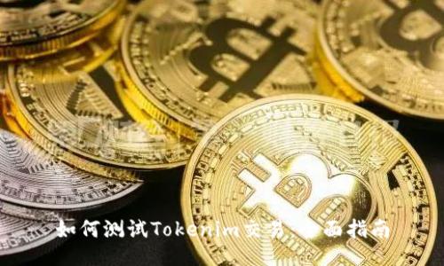 如何测试Tokenim交易:全面指南