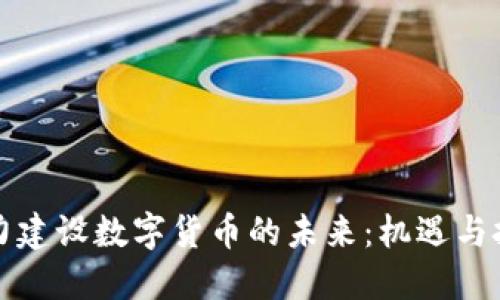 大力建设数字货币的未来:机遇与挑战