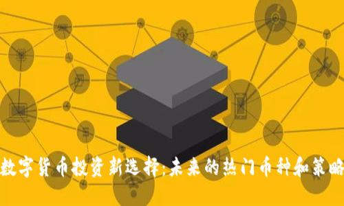 数字货币投资新选择:未来的热门币种和策略