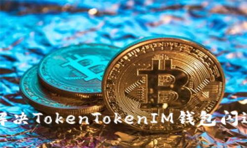 如何解决TokenTokenIM钱包闪退问题