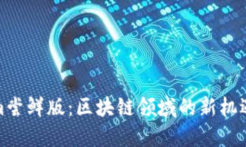 Tokenim尝鲜版:区块链领域的新机遇与挑战