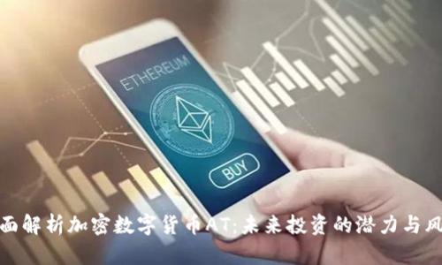 全面解析加密数字货币AT:未来投资的潜力与风险