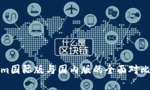 Tokenim国际版与国内版的全面对比与分析