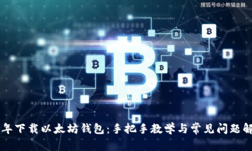 当年下载以太坊钱包:手把手教学与常见问题解答