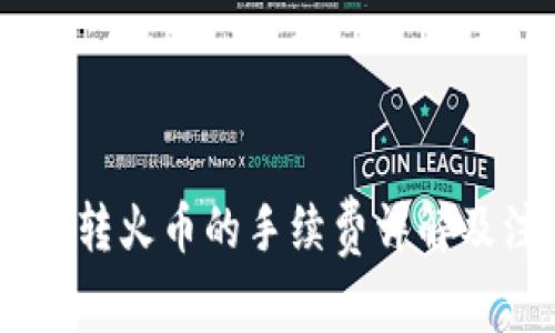 Tokenim转火币的手续费详解及注意事项