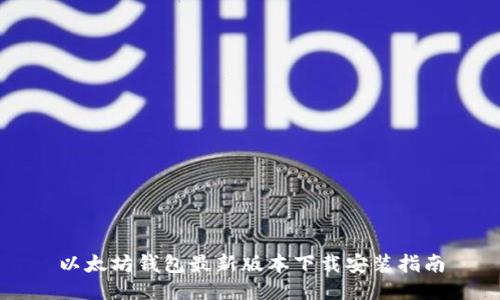 以太坊钱包最新版本下载安装指南