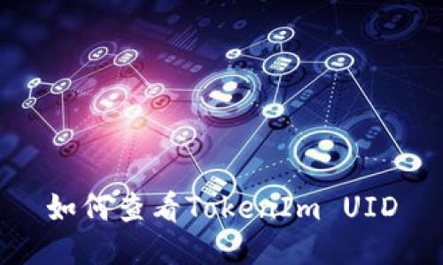 如何查看TokenIm UID