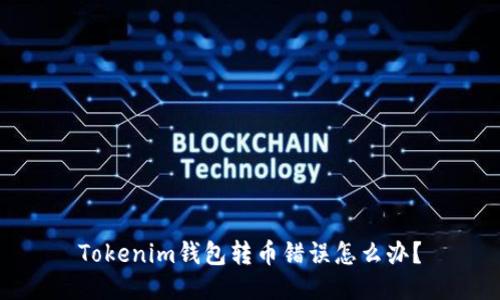 Tokenim钱包转币错误怎么办?