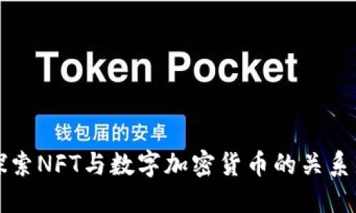 深入探索NFT与数字加密货币的关系与未来
