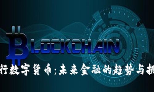 : 行数字货币:未来金融的趋势与挑战