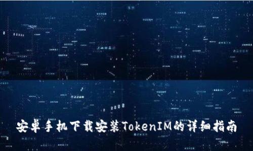 安卓手机下载安装TokenIM的详细指南