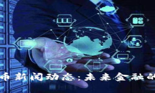 深圳数字货币新闻动态：未来金融的探索与创新