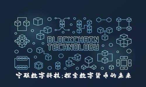 宁联数字科技：探索数字货币的未来